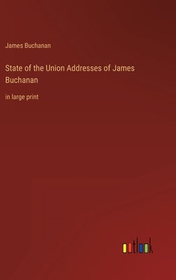 State of the Union Addresses of James Buchanan: in large print by Buchanan, James