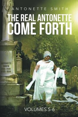 The Real Antonette Come Forth Vol. 5 and 6 by Smith, Antonette