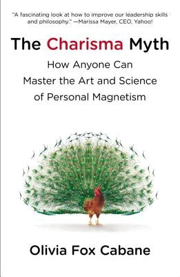 The Charisma Myth: How Anyone Can Master the Art and Science of Personal Magnetism by Cabane, Olivia Fox