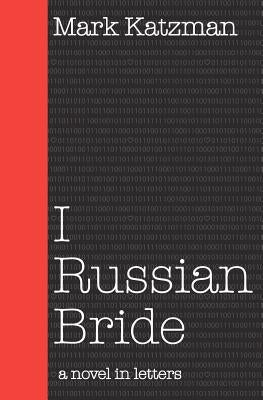 I Russian Bride: A Novel in Letters by Katzman, Mark