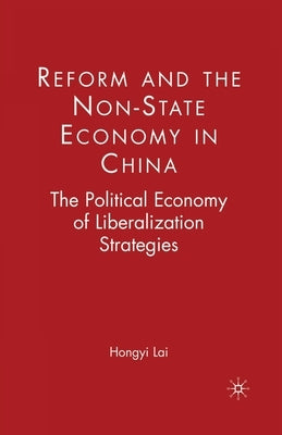 Reform and the Non-State Economy in China: The Political Economy of Liberalization Strategies by Lai, H.