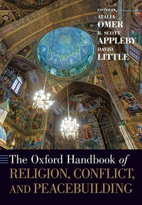 The Oxford Handbook of Religion, Conflict, and Peacebuilding by Omer, Atalia