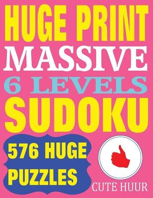Huge Print Massive Sudoku 6 Levels: 576 Sudoku Puzzles from Beginner Level to the Ultimate Difficulty with 2 puzzles per page. 8.5 x 11 inch book by Huur, Cute