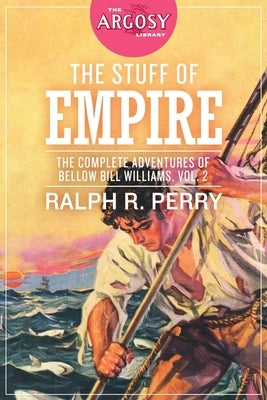The Stuff of Empire: The Complete Adventures of Bellow Bill Williams, Volume 2 by Perry, Ralph R.