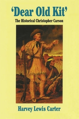 Dear Old Kit' the Historical Christopher Carson by Carter, Harvey Lewis