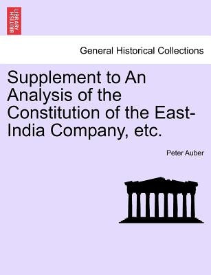 Supplement to an Analysis of the Constitution of the East-India Company, Etc. by Auber, Peter