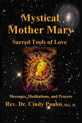 Mystical Mother Mary: Inspirational Messages, Meditations, and Prayers by Paulos Msc D., Cindy