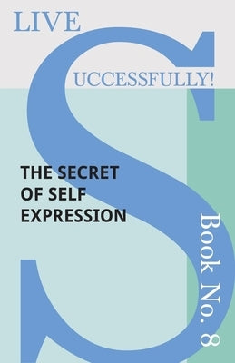 Live Successfully! Book No. 8 - The Secret of Self Expression by McHardy, D. N.