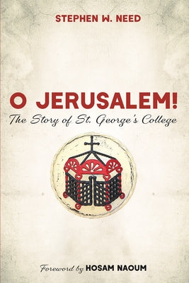 O Jerusalem!: The Story of St. George's College by Need, Stephen W.