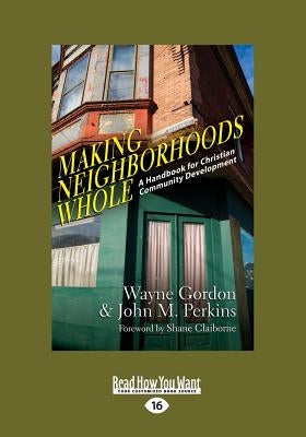 Making Neighborhoods Whole: A Handbook for Christian Community Development (Large Print 16pt) by Gordon, Wayne