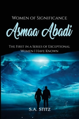 Women of Significance - Asmaa Abadi: The First in a Series of Exceptional Women I Have Known by Stitz, S. a.