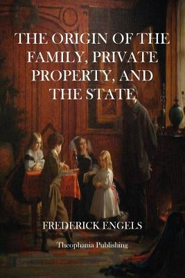 The Origin of The Family, Private Property, and the State by Engels, Frederick