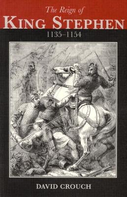 The Reign of King Stephen: 1135-1154 by Crouch, David