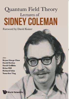 Lectures of Sidney Coleman on Quantum Field Theory: Foreword by David Kaiser by Kaiser, David