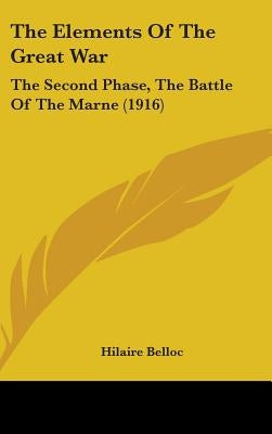 The Elements Of The Great War: The Second Phase, The Battle Of The Marne (1916) by Belloc, Hilaire