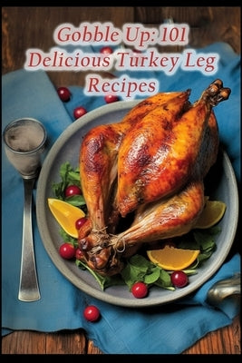 Gobble Up: 101 Delicious Turkey Leg Recipes by Kudo, Fusion Food Fad