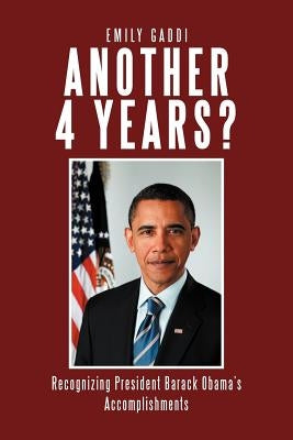 Another 4 Years?: Recognizing President Barack Obama's Accomplishments by Gaddi, Emily
