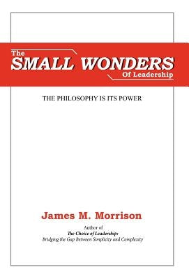 The Small Wonders of Leadership by Morrison, James M.
