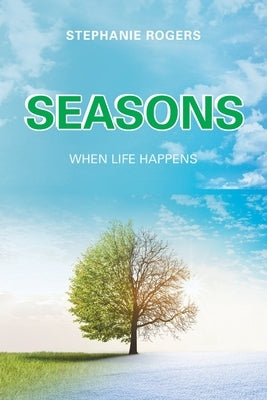 Seasons: When Life Happens by Rogers, Stephanie