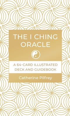 The I Ching Oracle: A 64-Card Illustrated Deck and Guidebook by Pilfrey, Catherine