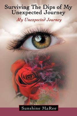 Surviving the Dips of My Unexpected Journey: My Unexpected Journey by Maree, Sunshine