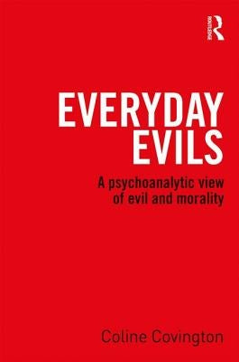 Everyday Evils: A Psychoanalytic View of Evil and Morality by Covington, Coline
