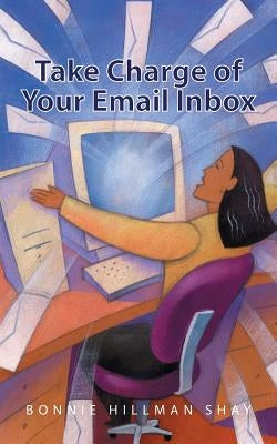 Take Charge of Your Email Inbox by Shay, Bonnie Hillman