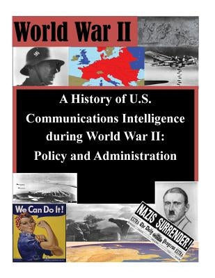 A History of U.S. Communications Intelligence during World War II: Policy and Administration by Penny Hill Press, Inc
