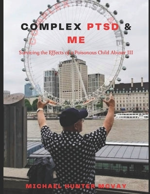 Complex PTSD & Me: Surviving the Effects of a Poisonous Child Abuser III by Jones, Harley