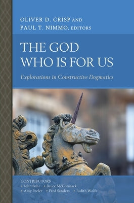 The God Who Is for Us: Explorations in Constructive Dogmatics by Crisp, Oliver D.