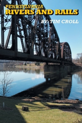 Pennsylvania Rivers and Rails by Croll, Tim