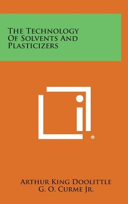 The Technology of Solvents and Plasticizers by Doolittle, Arthur King