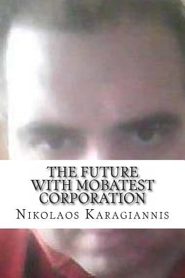 The Future with Mobatest Corporation by Karagiannis, Nikolaos