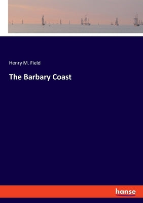 The Barbary Coast by Field, Henry M.