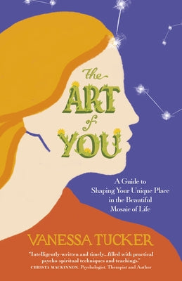 The Art of You: A Guide to Shaping Your Unique Place in the Beautiful Mosaic of Life by Tucker, Vanessa