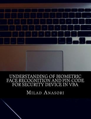 Understanding of Biometric Face Recognition and Pin-Code For Security device in VBA by Anasori, Milad