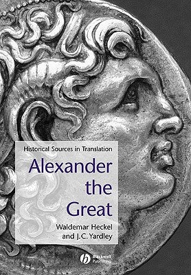 Alexander the Great: Historical Texts in Translation by Heckel, Waldemar