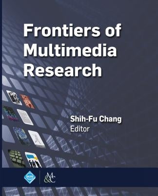 Frontiers of Multimedia Research by Chang, Shih-Fu