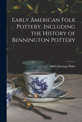 Early American Folk Pottery, Including the History of Bennington Pottery by Hastings, Pitkin Albert