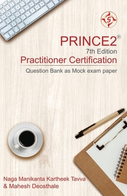 PRINCE2(R) 7th Edition Practitioner Certification: Question Bank as Mock exam paper by Naga Manikanta Kartheek Tavva