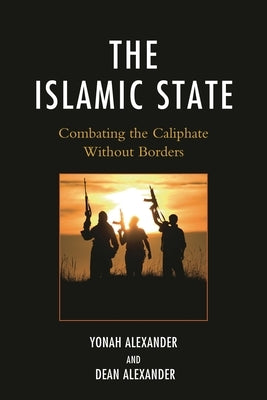 The Islamic State: Combating the Caliphate Without Borders by Alexander, Yonah