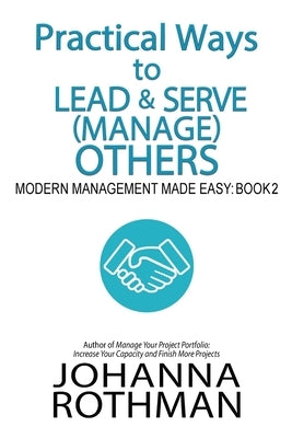 Practical Ways to Lead & Serve (Manage) Others: Modern Management Made Easy, Book 2 by Rothman, Johanna
