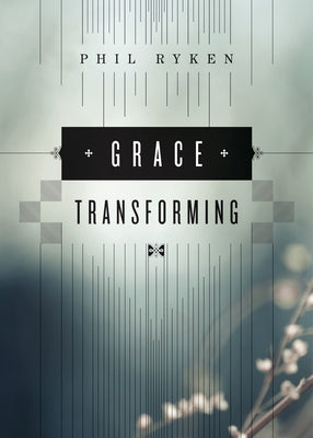 Grace Transforming by Ryken, Philip Graham