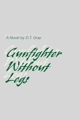 Gunfighter Without Legs by Gray, D. T.
