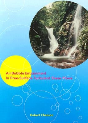 Air Bubble Entrainment in Free-Surface Turbulent Shear Flows by Chanson, Hubert