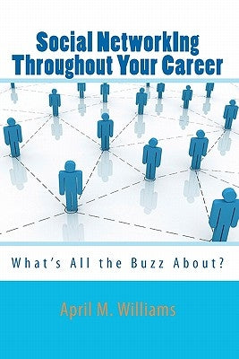 Social NetworkIng Throughout Your Career: What's All the Buzz About? by Williams, April M.
