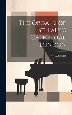 The Organs of St. Paul's Cathedral London by Sumner, Wl