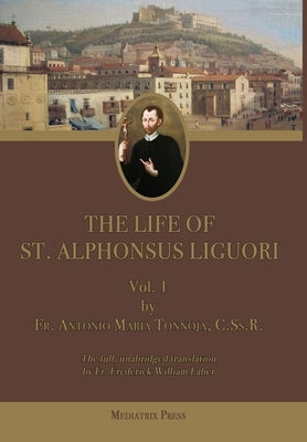 The Life of St. Alphonsus Liguori: Vol. 1 by Tannoja, Antonio Maria