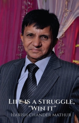 Life is a struggle, Win it by Harish Chander Mathur