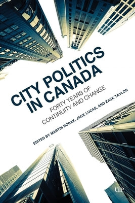 City Politics in Canada: Forty Years of Continuity and Change by Horak, Martin